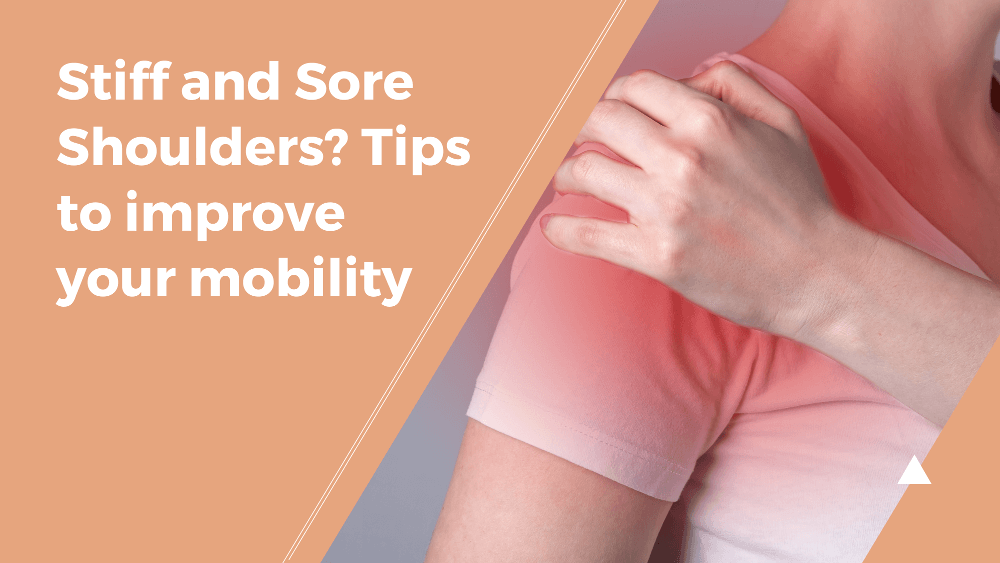 Stiff and Sore Shoulders? Tips to improve your mobility